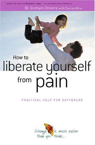How to Liberate Yourself from Pain : Practical Help for Sufferers