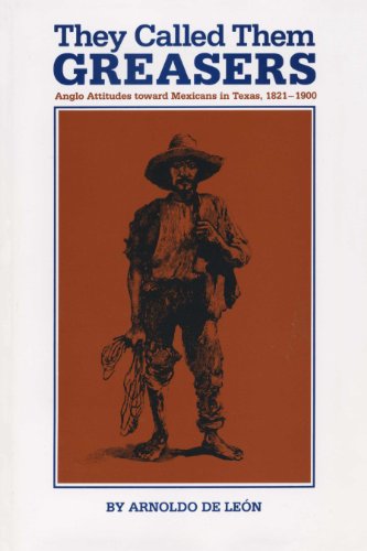 They Called Them Greasers: Anglo Attitudes toward Mexicans in Texas