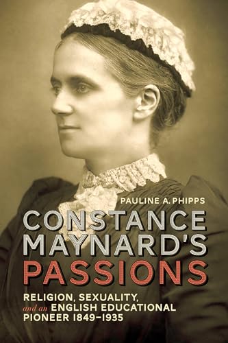 Constance Maynard's Passions : Religion, Sexuality, and an English Educational Pioneer, 1849-1935