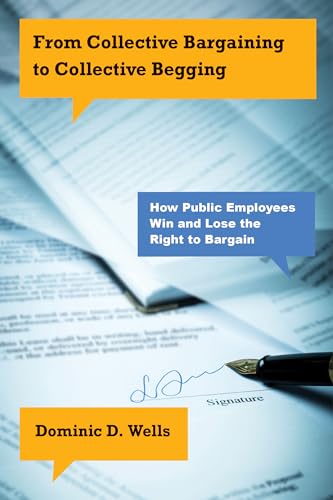 From Collective Bargaining to Collective Begging : How Public Employees Win and Lose the Right to Bargain