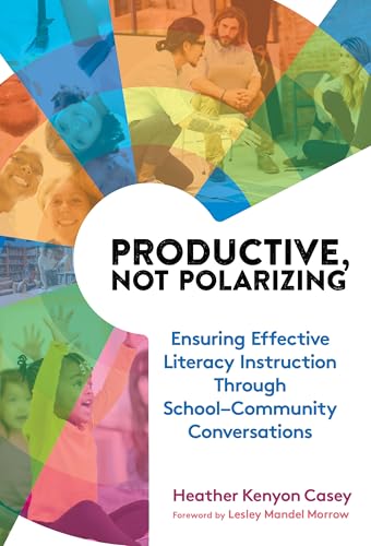 Productive, not Polarizing : Ensuring Effective Literacy Instruction Through School–Community Conversations