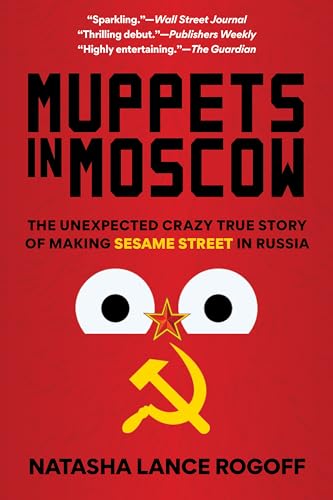Muppets in Moscow : The Unexpected Crazy True Story of Making Sesame Street in Russia