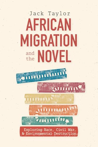 African Migration and the Novel : Exploring Race, Civil War, and Environmental Destruction