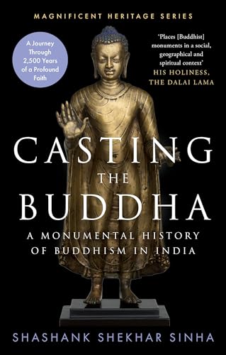 Casting the Buddha : A Monumental History of Buddhism in India