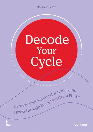 Decode Your Cycle : Harness Your Natural Hormones And Thrive Through Every Menstrual Phase