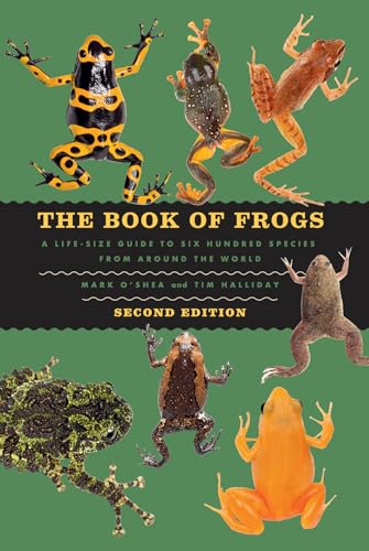 The Book of Frogs : A Life-Size Guide to Six Hundred Species from around the World, Second Edition
