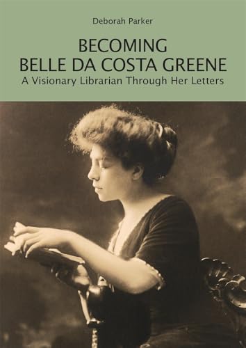 Becoming Belle da Costa Greene : A Visionary Librarian Through Her Letters