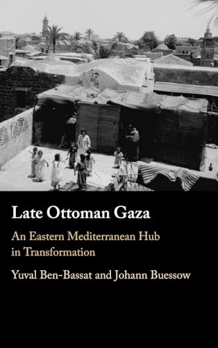 Late Ottoman Gaza : An Eastern Mediterranean Hub in Transformation