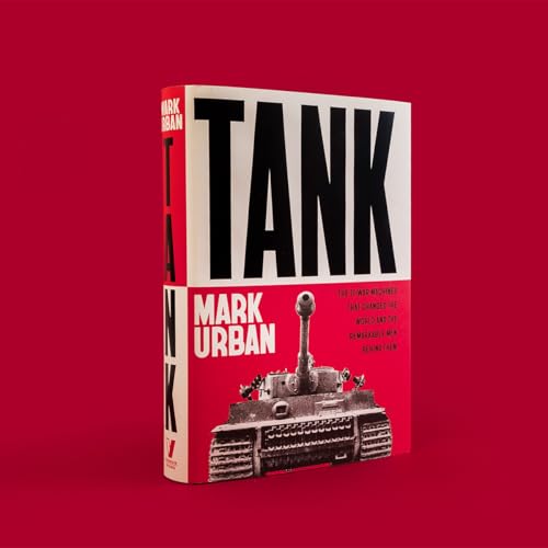 Tank : The 10 War Machines That Changed the World and the Remarkable Men Behind Them
