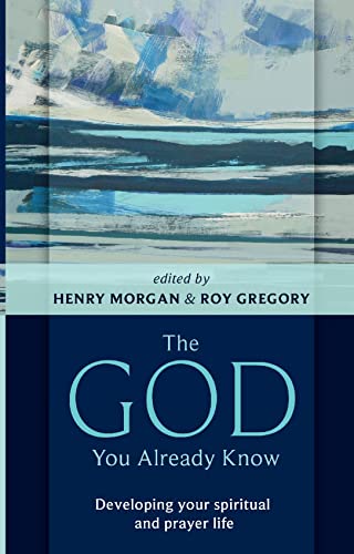 The God You Already Know : Developing Your Spiritual And Prayer Life