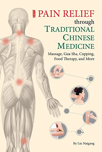Pain Relief through Traditional Chinese Medicine : Massage, Gua Sha, Cupping, Food Therapy, and More