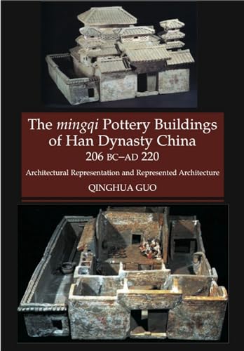 Mingqi Pottery Buildings of Han Dynasty China 206 BC - AD 220: Architectural Representations & Represented Architecture
