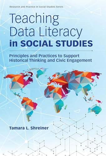Teaching Data Literacy in Social Studies : Principles and Practices to Support Historical Thinking and Civic Engagement