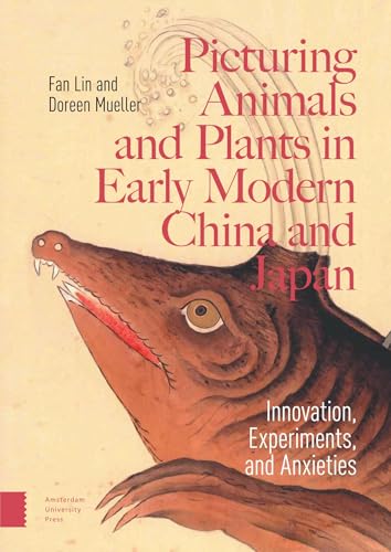 Picturing Animals and Plants in Early Modern China and Japan : Innovation, Experiments, and Anxieties