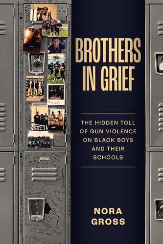 Brothers in Grief : The Hidden Toll of Gun Violence on Black Boys and Their Schools