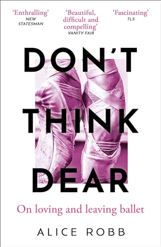 Don’t Think, Dear : On Loving and Leaving Ballet