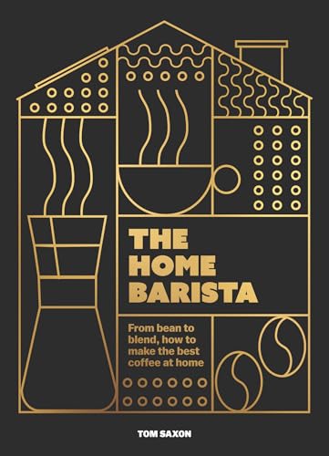 The Home Barista : From bean to blend, how to make the best coffee at home