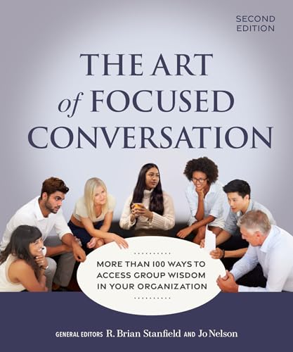 The Art of Focused Conversation, Second Edition : More Than 100 Ways to Access Group Wisdom in Your Organization