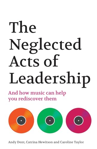 The Neglected Acts of Leadership : And how music can help you rediscover them