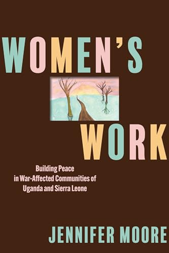 Women's Work : Building Peace in War-Affected Communities of Uganda and Sierra Leone