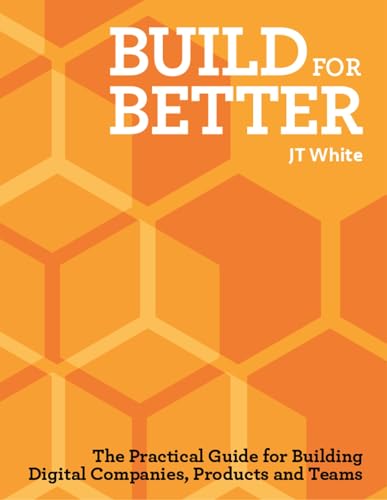 Build for Better : How to build successful digital products and companies