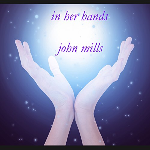 CD cover for John Millsā āIn Her Handsā featuring open hands.