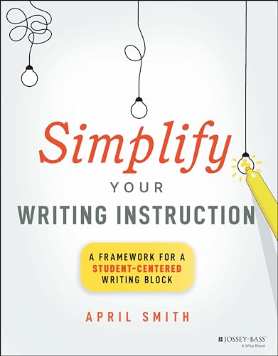 Simplify Your Writing Instruction : A Framework For A Student-Centered Writing Block
