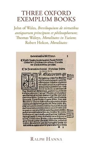 Three Oxford Exemplum Books : John of Wales, Breviloquium de virtutibus antiquorum principum et philosophorum; Thomas Waleys, Moralitates in Ysaiam; Robert Holcot, Moralitates