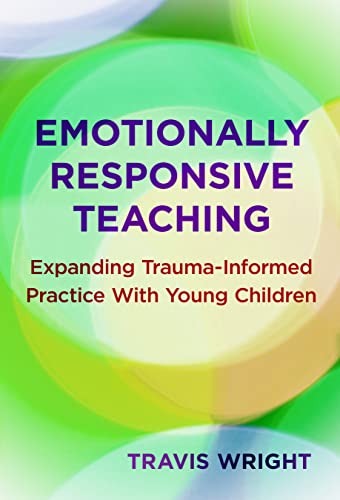 Emotionally Responsive Teaching : Expanding Trauma-Informed Practice with Young Children