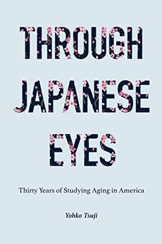 Through Japanese Eyes: Thirty Years of Studying Aging in America (Global Perspectives on Aging)