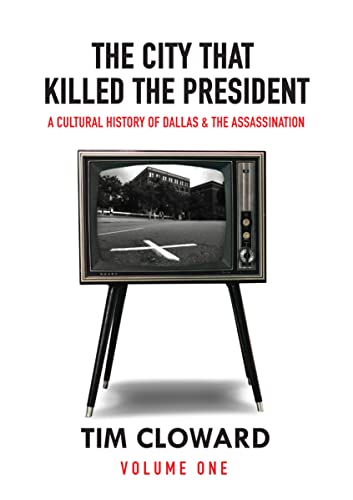 The City That Killed the President : A Cultural History of Dallas and the Assassination