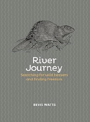 River Journey : Searching For Wild Beavers And Finding Freedom