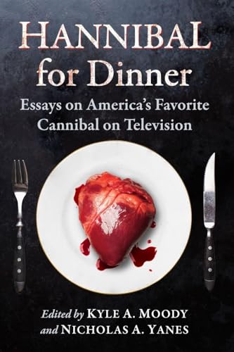 Hannibal for Dinner : Essays on America's Favorite Cannibal on Television