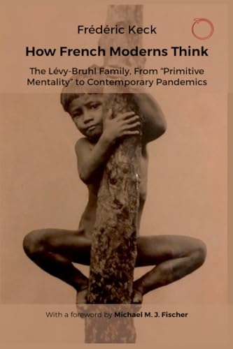 How French Moderns Think : The Levy-Bruhl Family, From “Primitive Mentality” to Contemporary Pandemics
