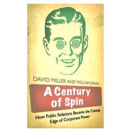A Century of Spin: How Public Relations Became the Cutting Edge of Corporate Power