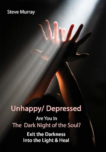 Unhappy / Depressed Are You in the Dark Night of the Soul?