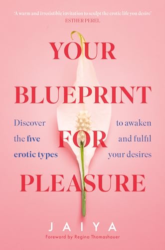 Your Blueprint for Pleasure : Discover the 5 Erotic Types to Awaken – and Fulfil – Your Desires