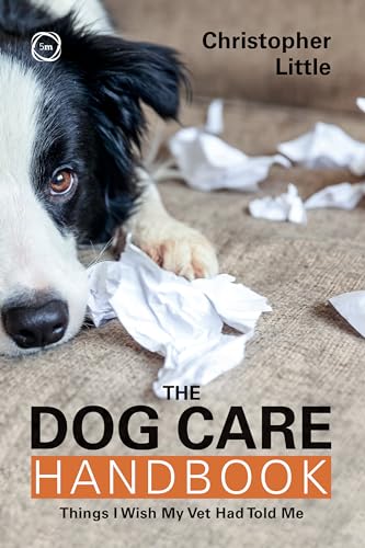 The Dog Care Handbook : Things I Wish My Vet Had Told Me