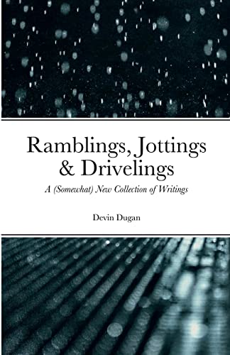 Ramblings, Jottings & Drivelings : A (Somewhat) New Collection of Writings
