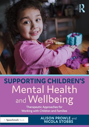 Supporting Children’s Mental Health and Wellbeing : Therapeutic Approaches for Working with Children and Families