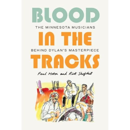 Blood in the Tracks: The Minnesota Musicians behind Dylans Masterpiece