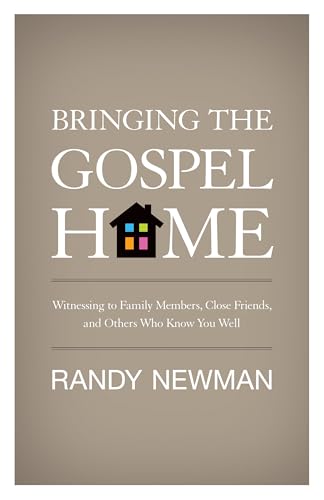 Bringing the Gospel Home : Witnessing to Family Members, Close Friends, and Others Who Know You Well