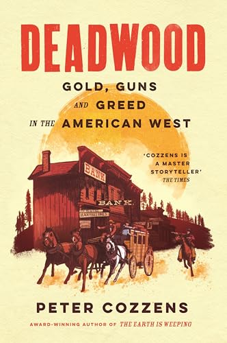Deadwood : Gold, Guns and Greed in the American West