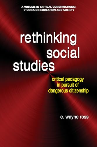 Rethinking Social Studies : Critical Pedagogy in Pursuit of Dangerous Citizenship