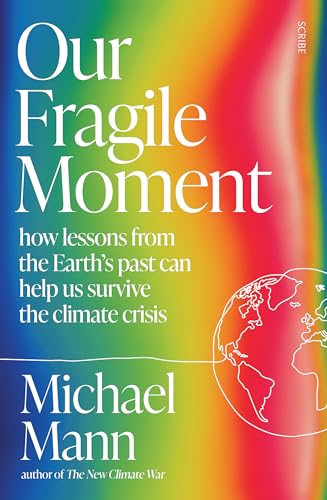 Our Fragile Moment: how lessons from the Earth’s past can help us survive the climate crisis