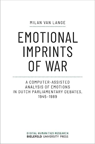 Emotional Imprints of War : A Computer-Assisted Analysis of Emotions in Dutch Parliamentary Debates, 1945-1989