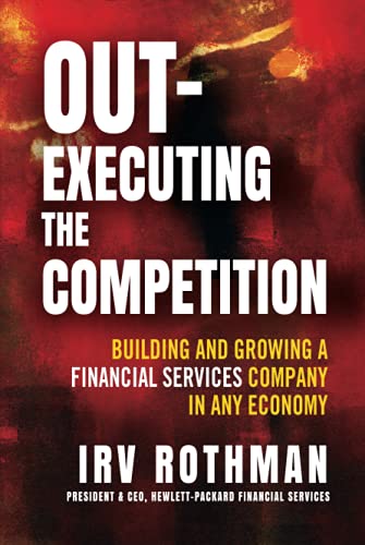 Out-executing the Competition: Building and Growing a Financial Services Company in Any Economy