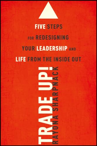 Trade Up! Five Steps for Redesigning Your Leadership and Life from the Inside Out