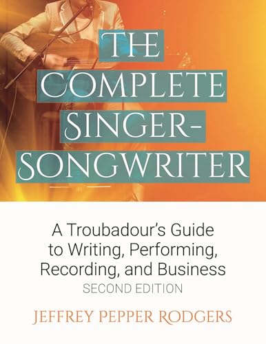 The Complete Singer-Songwriter : A Troubadour's Guide to Writing, Performing, Recording & Business