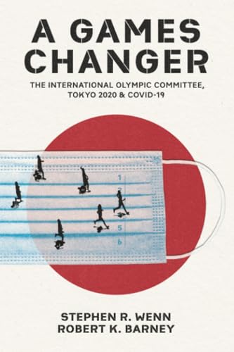 A Games Changer : The International Olympic Committee, Tokyo 2020, and COVID-19